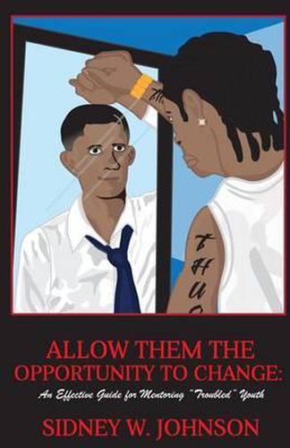 Cover image for Allow Them the Opportunity to Change: An Effective Guide for Mentoring  Troubled  Youth