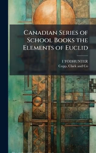 Cover image for Canadian Series of School Books the Elements of Euclid