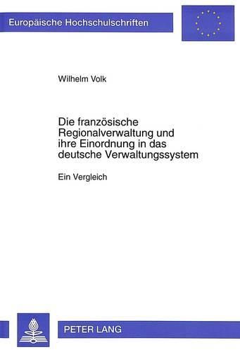 Die Franzoesische Regionalverwaltung Und Ihre Einordnung in Das Deutsche Verwaltungssystem: Ein Vergleich