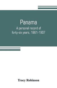 Cover image for Panama: a personal record of forty-six years, 1861-1907