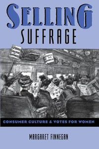 Cover image for Selling Suffrage: Consumer Culture and Votes for Women