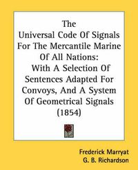 Cover image for The Universal Code of Signals for the Mercantile Marine of All Nations: With a Selection of Sentences Adapted for Convoys, and a System of Geometrical Signals (1854)