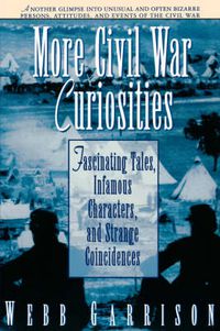 Cover image for More Civil War Curiosities: Fascinating Tales, Infamous Characters, and Strange Coincidences