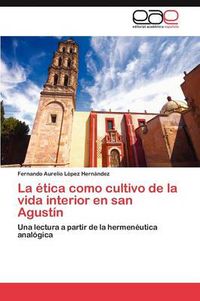 Cover image for La Etica Como Cultivo de La Vida Interior En San Agustin