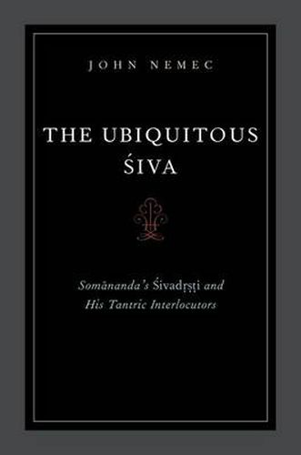 Cover image for The Ubiquitous Siva: Somananda's Sivadrsti and His Tantric Interlocutors