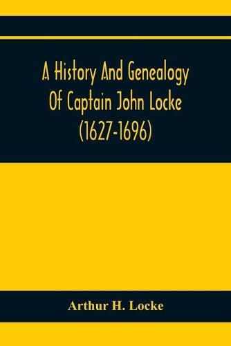 Cover image for A History And Genealogy Of Captain John Locke (1627-1696) Of Portsmouth And Rye, N.H., And His Descendants; Also Of Nathaniel Locke Of Portsmouth, And A Short Account Of The History Of The Lockes In England