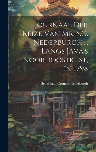 Cover image for Journaal Der Reize Van Mr. S.C. Nederburgh ... Langs Java's Noordoostkust, in 1798