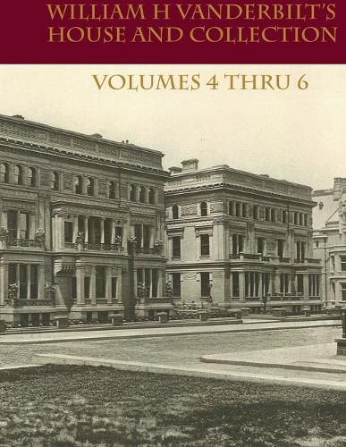 Cover image for William H Vanderbilt's House and Collection Volume 4 thru 6