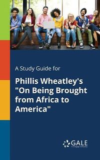 Cover image for A Study Guide for Phillis Wheatley's On Being Brought From Africa to America