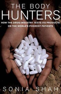 Cover image for The Body Hunters: Testing New Drugs on the World's Poorest Patients