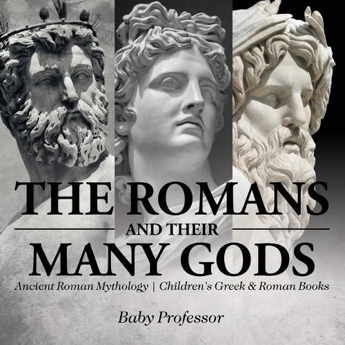 Cover image for The Romans and Their Many Gods - Ancient Roman Mythology Children's Greek & Roman Books