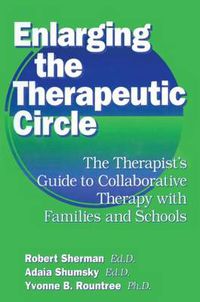 Cover image for Enlarging The Therapeutic Circle: The Therapists Guide To: The Therapist's Guide To Collaborative Therapy With Families & School