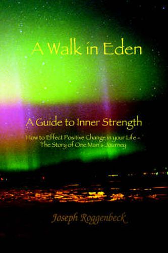 Cover image for A Walk in Eden: A Guide to Inner Strength How to Effect Positive Change in Your Life - The Story of One Man's Journey