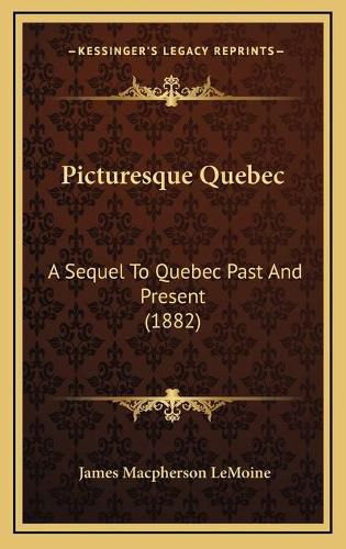 Cover image for Picturesque Quebec: A Sequel to Quebec Past and Present (1882)