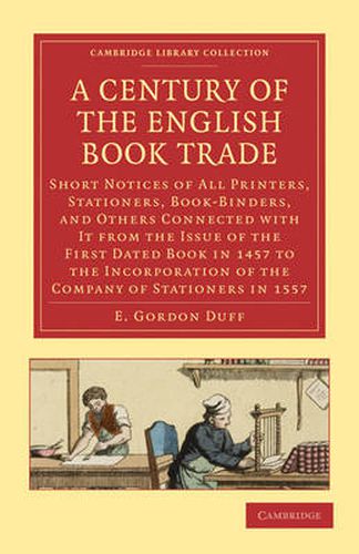 Cover image for A Century of the English Book Trade: Short Notices of All Printers, Stationers, Book-Binders, and Others Connected with It from the Issue of the First Dated Book in 1457 to the Incorporation of the Company of Stationers in 1557