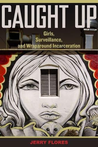 Cover image for Caught Up: Girls, Surveillance, and Wraparound Incarceration