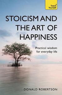 Cover image for Stoicism and the Art of Happiness: Practical wisdom for everyday life: embrace perseverance, strength and happiness with stoic philosophy