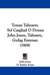 Cover image for Tonau Talysarn: Sef Casgliad O Donau John Jones, Talysarn, Gydag Emynau (1908)