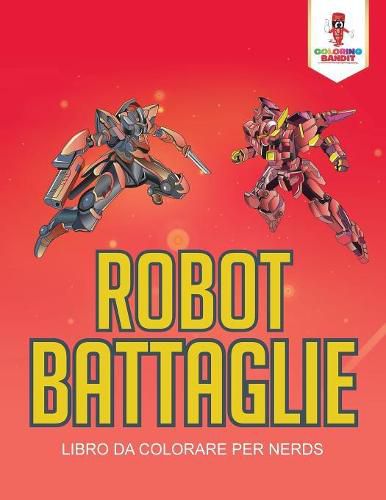 Cover image for Robot Battaglie: Libro Da Colorare Per Nerds