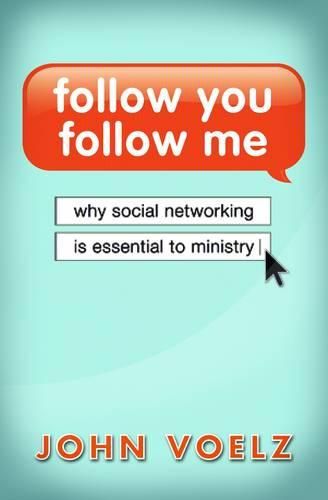 Cover image for Follow You, Follow Me: Why Social Networking is Essential to Ministry