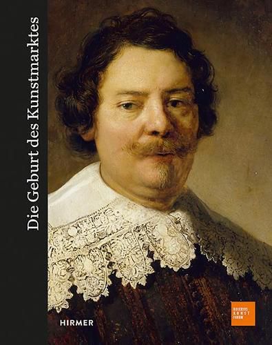 Cover image for Die Geburt Des Kunstmarkts: Rembrandt, Ruisdael, Van Goyen Und Die Kunst Des Goldenen Zeitalters