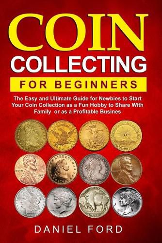 Cover image for Coin Collecting For Beginners: The Easy and Ultimate Guide for Newbies to Start Your Coin Collection as a Fun Hobby to Share With Family or as a Profitable Business