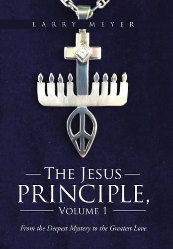 Cover image for The Jesus Principle, Volume 1: From the Deepest Mystery to the Greatest Love