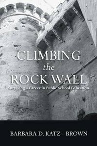 Cover image for Climbing the Rock Wall: Surviving a Career in Public Education