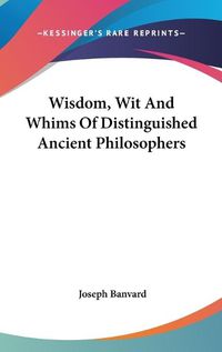 Cover image for Wisdom, Wit And Whims Of Distinguished Ancient Philosophers