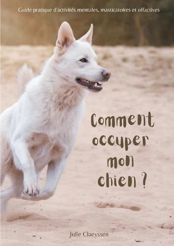 Cover image for Comment occuper mon chien ?: Guide pratique d'activites masticatoires, olfactives et mentales