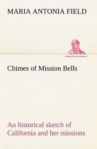 Cover image for Chimes of Mission Bells; an historical sketch of California and her missions