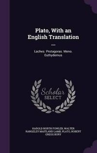 Cover image for Plato, with an English Translation ...: Laches. Protagoras. Meno. Euthydemus