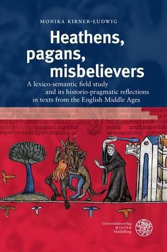 Cover image for Heathens, Pagans, Misbelievers: A Lexico-Semantic Field Study and Its Historio-Pragmatic Reflections in Texts from the English Middle Ages