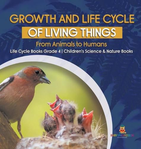 Cover image for Growth and Life Cycle of Living Things: From Animals to Humans Life Cycle Books Grade 4 Children's Science & Nature Books