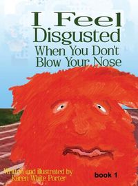 Cover image for I Feel Disgusted When You Don't Blow Your Nose