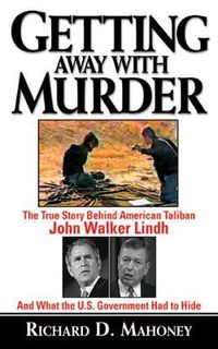 Cover image for Getting Away with Murder: The True Story Behind American Taliban John Walker Lindh and What the U.S. Government Had to Hide