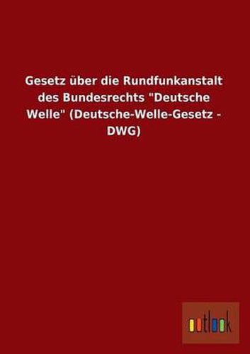 Cover image for Gesetz Uber Die Rundfunkanstalt Des Bundesrechts Deutsche Welle (Deutsche-Welle-Gesetz - Dwg)