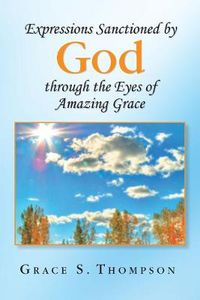 Cover image for Expressions Sanctioned by God Through the Eyes of Amazing Grace