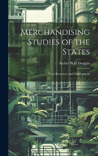 Cover image for Merchandising Studies of the States; Their Resources and Development