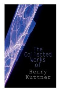 Cover image for The Collected Works of Henry Kuttner: The Ego Machine, Where the World is Quiet, I, the Vampire, The Salem Horror, Chameleon Man