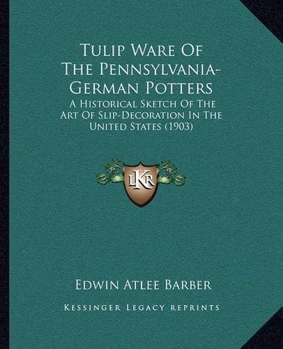 Tulip Ware of the Pennsylvania-German Potters: A Historical Sketch of the Art of Slip-Decoration in the United States (1903)