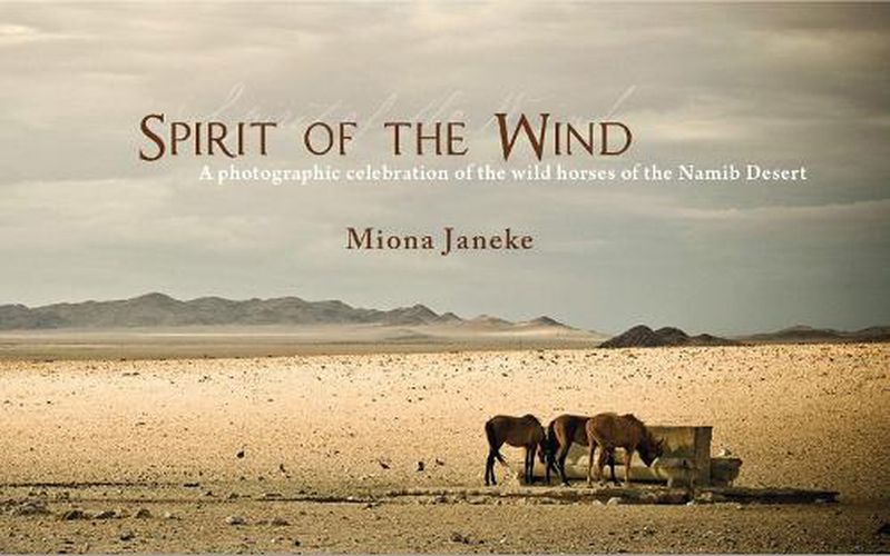 Cover image for Spirit of the Wind: A Photographic Celebration of the Wild Horses of the Namib Desert