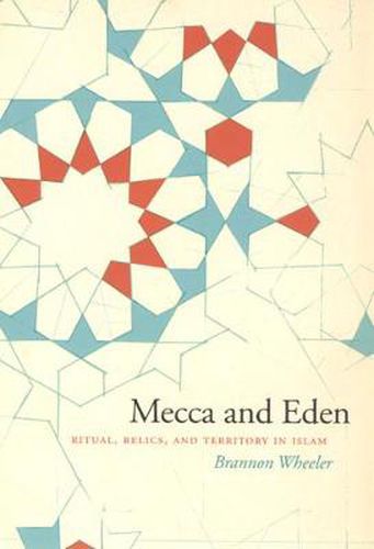 Cover image for Mecca and Eden: Ritual, Relics, and Territory in Islam