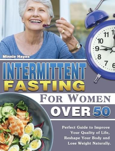 Cover image for Intermittent Fasting For Women Over 50: Perfect Guide to Improve Your Quality of Life, Reshape Your Body and Lose Weight Naturally.