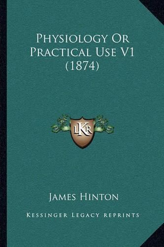 Cover image for Physiology or Practical Use V1 (1874)