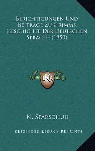 Cover image for Berichtigungen Und Beitrage Zu Grimms Geschichte Der Deutschen Sprache (1850)