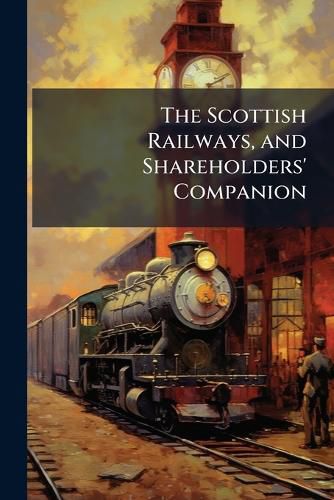 Cover image for The Scottish Railways, and Shareholders' Companion