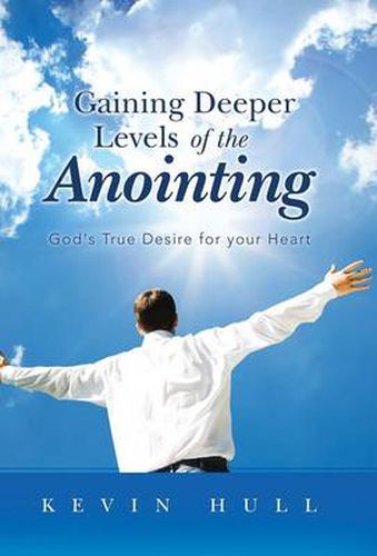 Cover image for Gaining Deeper Levels of the Anointing: God's True Desire for Your Heart