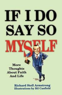 Cover image for If I Do Say So Myself: More Thoughts About Faith and Life