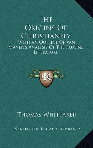 The Origins of Christianity: With an Outline of Van Manen's Analysis of the Pauline Literature